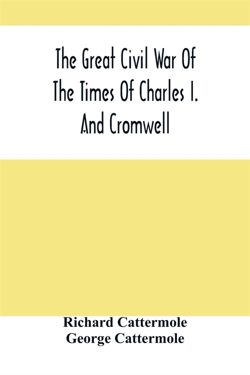 The Great Civil War Of The Times Of Charles I. And Cromwell (Paperback)