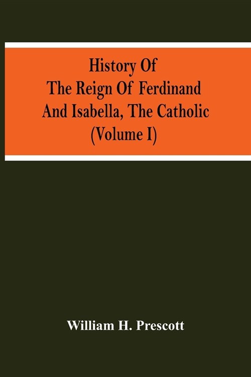 History Of The Reign Of Ferdinand And Isabella, The Catholic (Volume I) (Paperback)