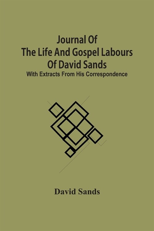 Journal Of The Life And Gospel Labours Of David Sands; With Extracts From His Correspondence (Paperback)