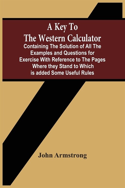 A Key To The Western Calculator; Containing The Solution Of All The Examples And Questions For Exercise With Reference To The Pages Where They Stand T (Paperback)