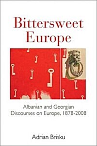 Bittersweet Europe : Albanian and Georgian Discourses on Europe, 1878-2008 (Hardcover)