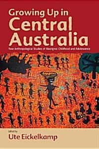 Growing Up in Central Australia : New Anthropological Studies of Aboriginal Childhood and Adolescence (Paperback)