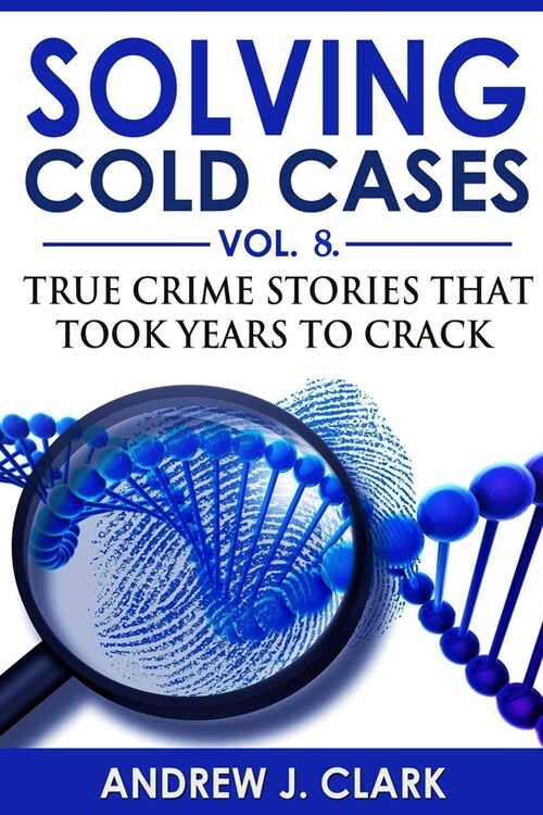 Solving Cold Cases - Volume 8: True Crime Stories That Took Years to Crack (Paperback)