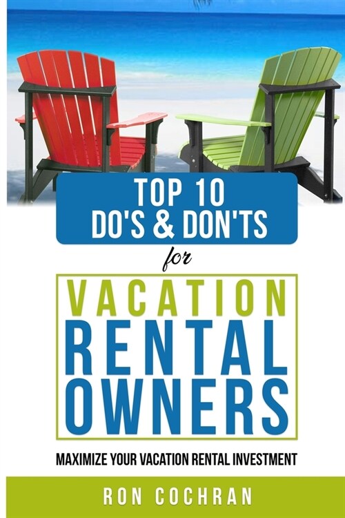 Top 10 Dos & Donts for Vacation Rental Owners: Maximize Your Vacation Rental Investment (Paperback)