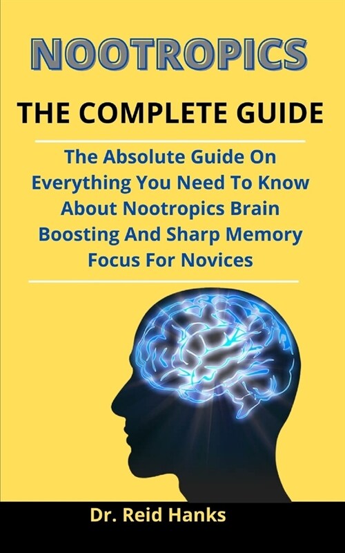 Nootropics: The Complete Guide: The Absolute Guide On Everything You Need To Know About Nootropics, Brain Boosting, And Sharp Memo (Paperback)