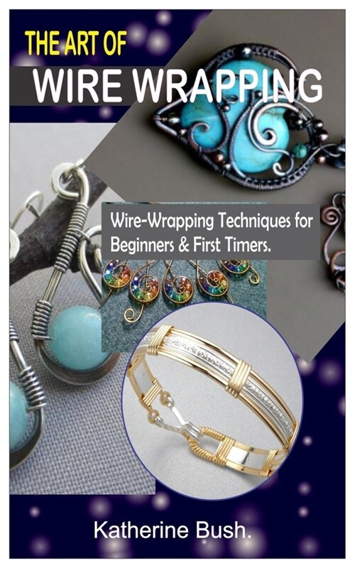 The Art of Wire Wrapping.: Wire-Wrapping Techniques for Beginners & First Timers. (Paperback)