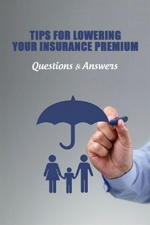 Tips For Lowering Your Insurance Premium: Questions & Answers: Car Insurance Guidebook (Paperback)