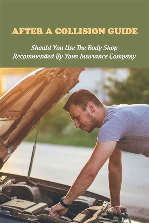 After A Collision Guide: Should You Use The Body Shop Recommended By Your Insurance Company: Diminished Value Impacts (Paperback)