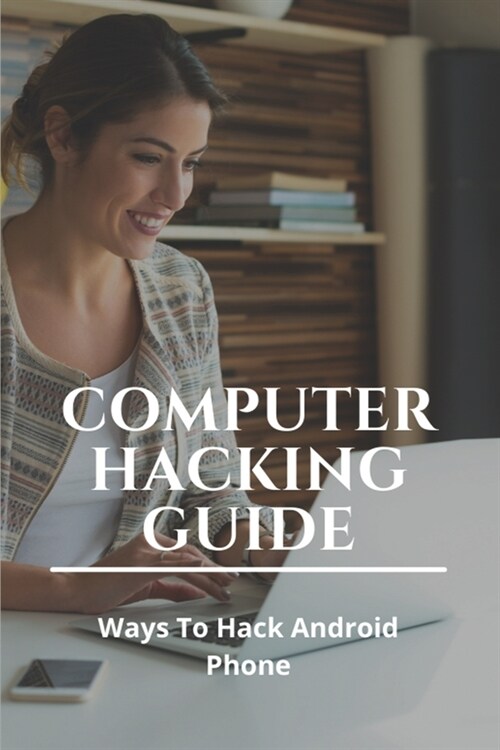 Computer Hacking Guide: Ways To Hack Android Phone: Code To Check If Phone Is Hacked 2020 (Paperback)