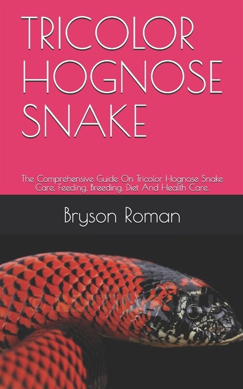 Tricolor Hognose Snake: The Comprehensive Guide On Tricolor Hognose Snake Care, Feeding, Breeding, Diet And Health Care. (Paperback)