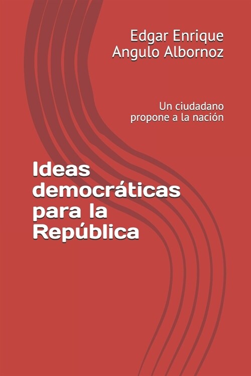 Ideas democr?icas para la Rep?lica: Un ciudadano propone a la naci? (Paperback)