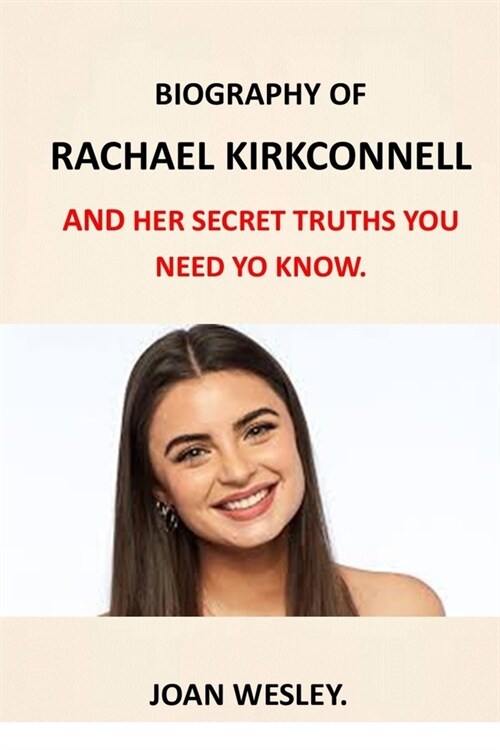 Biography of Rachael Kirkconnell: Racism Backlash Rachaels Secret Truths You Need to Know Bachelorette Rachael Kirkconnell Bachelor Controversy (Paperback)