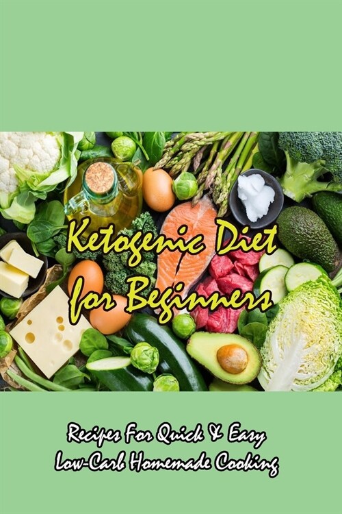 Ketogenic Diet for Beginners: Recipes For Quick & Easy Low-Carb Homemade Cooking: The Complete Keto Guide for Beginners (Paperback)