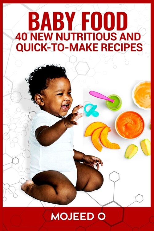 Baby Food: 40 NEW, NUTRITIOUS, AND QUICK-TO-MAKE RECIPES FOR YOUR BABY- Learn the Secret to babies Healthy Living Via Healthy Ea (Paperback)