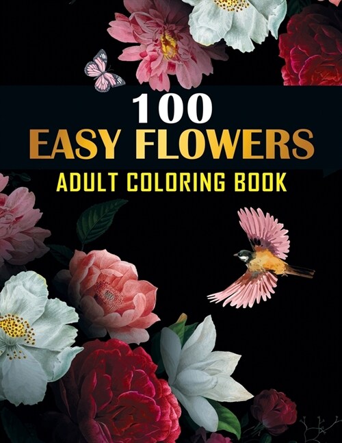 100 Easy Flowers Adult Coloring Book: An Adult Coloring Book with Bouquets, Wreaths, Swirls, Patterns, Decorations, Inspirational Designs - Beautiful (Paperback)