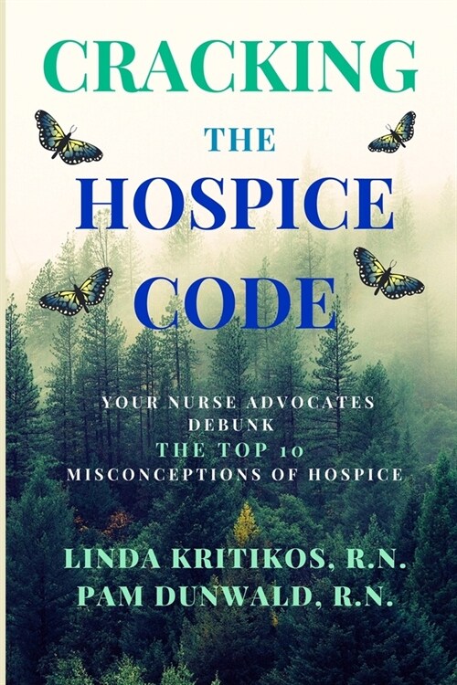 Cracking the Hospice Code: Your Nurse Advocates Debunk the Top 10 Misconceptions of Hospice (Paperback)