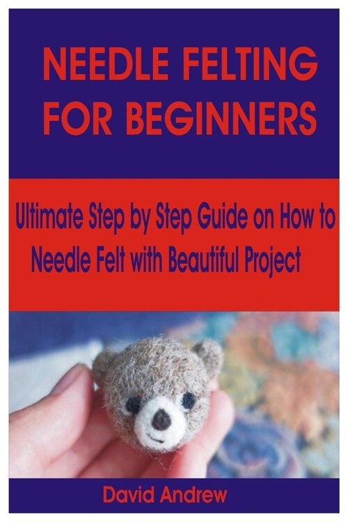 Needlefelting for Beginners: Ultimate Step by Step Guide on How to Needle Felt with Beautiful Project (Paperback)
