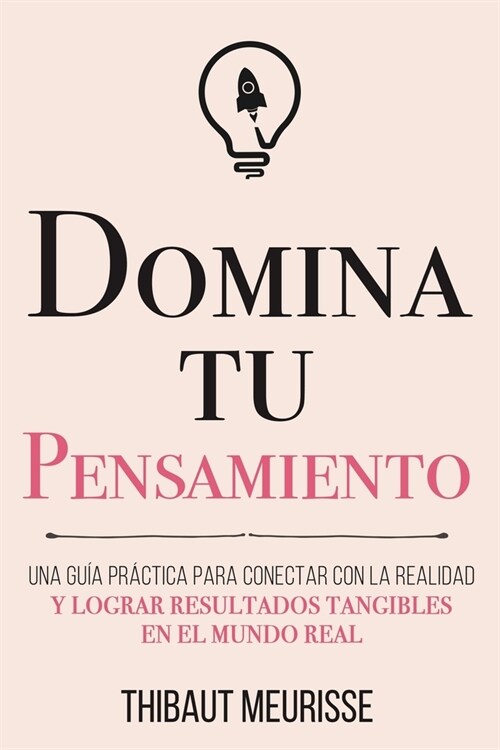 Domina Tu Pensamiento: Una gu? pr?tica para conectar con la realidad y lograr resultados tangibles en el mundo real (Paperback)