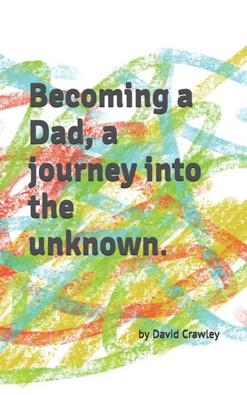 Becoming a Dad, a journey into the unknown (Paperback)
