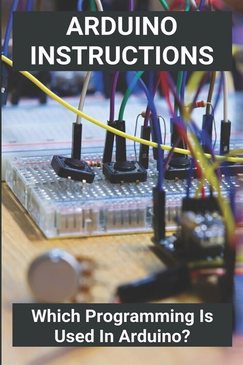 Arduino Instructions: Which Programming Is Used In Arduino?: Arduino Programming Tutorial Pdf (Paperback)