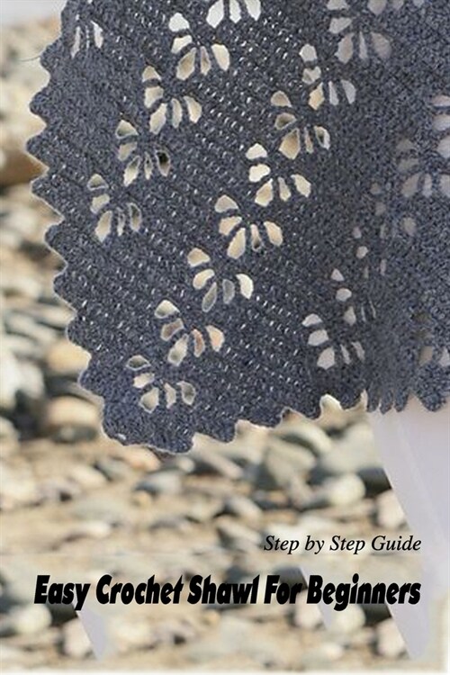 Easy Crochet Shawl For Beginners: Step by Step Guide: Crochet Shawl Book (Paperback)