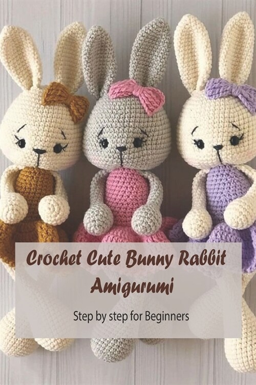 Crochet Cute Bunny Rabbit Amigurumi: Step by step for Beginners: Bunny Crochet Gift for Kids (Paperback)