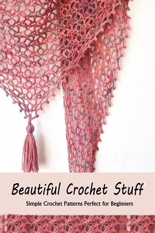 Beautiful Crochet Stuff: Simple Crochet Patterns Perfect for Beginners: DIY Stuff Crochet Book for Beginners (Paperback)