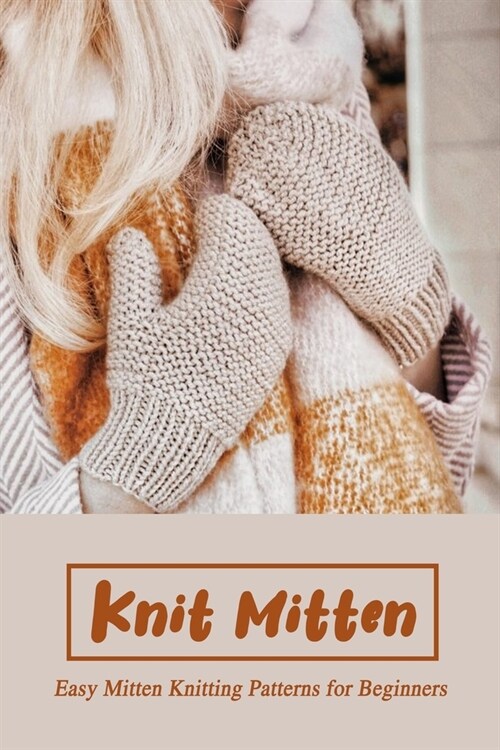 Knit Mitten: Easy Mitten Knitting Patterns for Beginners: How to Knit: Basic Mittens (Paperback)