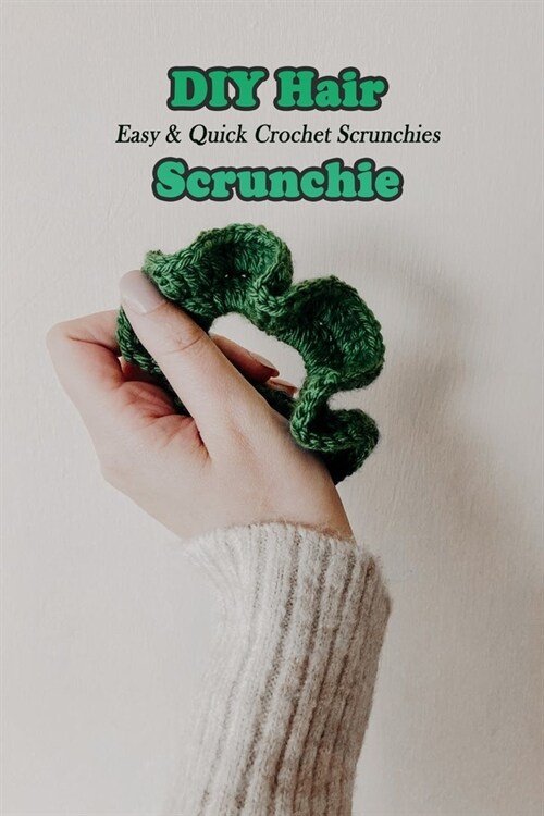 DIY Hair Scrunchie: Easy & Quick Crochet Scrunchies: Hair Scrunchie Crochet (Paperback)