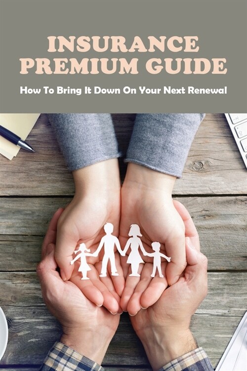 Insurance Premium Guide: How To Bring It Down On Your Next Renewal: Insurance Pocket Guide (Paperback)