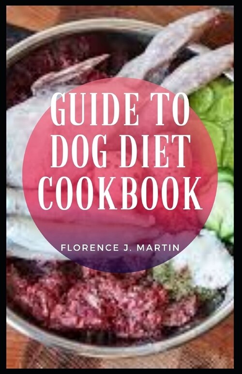 Guide to Dog Diet Cookbook: Good nutrition is important for dogs, It keeps them healthy and happy. (Paperback)