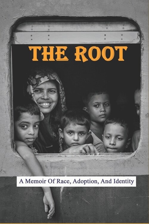 The Root: A Memoir Of Race, Adoption, And Identity: Life Story Memoir (Paperback)