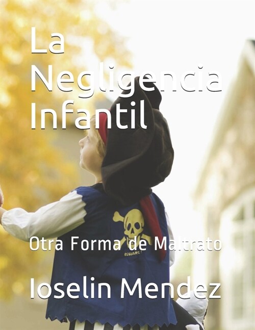 La Negligencia Infantil: Otra Forma de Maltrato (Paperback)