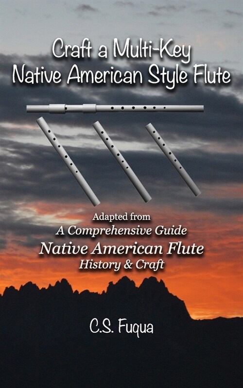 Craft a Multi-Key Native American Style Flute: Adapted from A Comprehensive Guide Native American Flute History & Craft (Paperback)