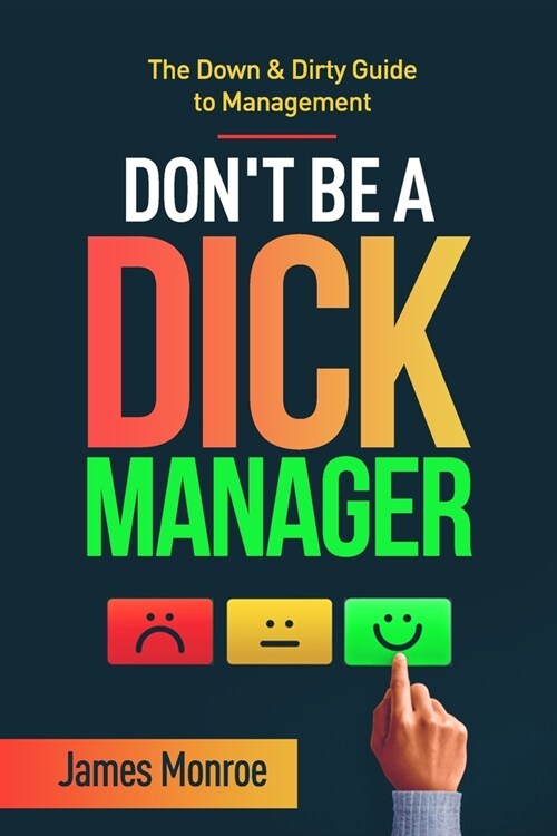Dont Be a Dick Manager: The Down & Dirty Guide to Management (Paperback)