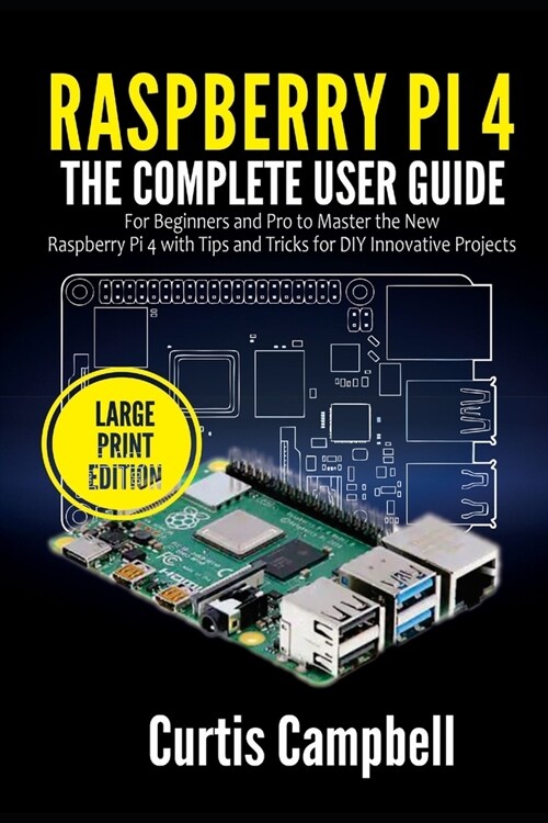 Raspberry Pi 4: The Complete User Guide for Beginners and Pro to Master the New Raspberry Pi 4 with Tips and Tricks for DIY Innovative (Paperback)