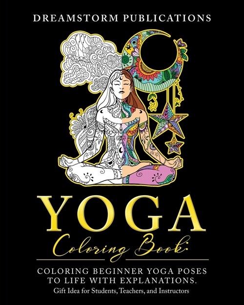 Yoga Coloring Book: Coloring Beginner Yoga Poses to Life with Explanations. Gift Idea for Students, Teachers, and Instructors (Paperback)