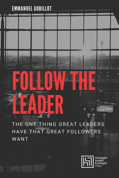 Follow The Leader: The one thing great leaders have that great followers want (Paperback)