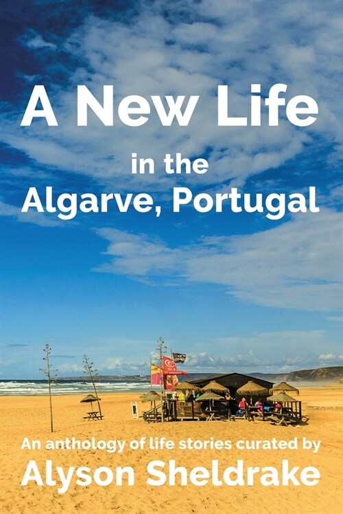 A New Life in the Algarve, Portugal: An anthology of life stories (Paperback)