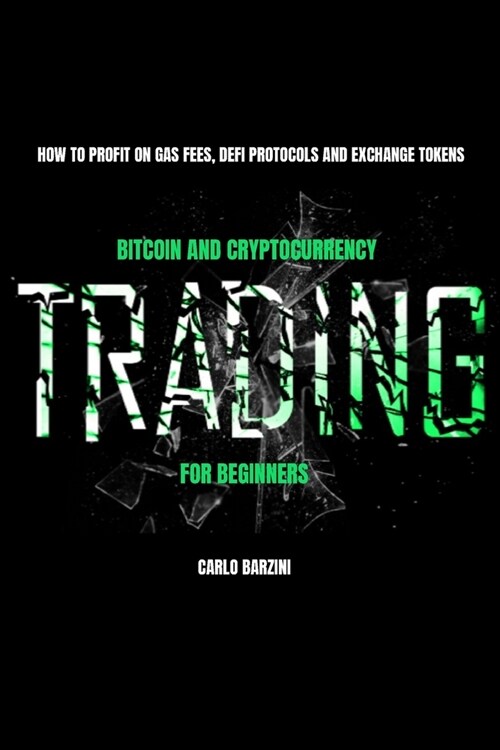 Bitcoin And Cryptocurrency Trading For Beginners: How To Profit On Gas Fees, DeFi Protocols And Exchange Tokens (Paperback)