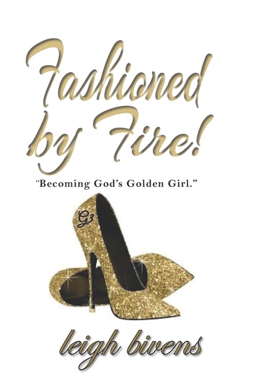 Fashioned by Fire: Becoming Gods Golden Girl (Paperback)