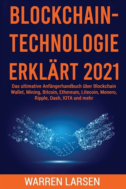 Blockchain-Technologie Erkl?t 2021: Das ultimative Anf?gerhandbuch ?er Blockchain Wallet, Mining, Bitcoin, Ethereum, Litecoin, Monero, Ripple, Dash (Paperback)