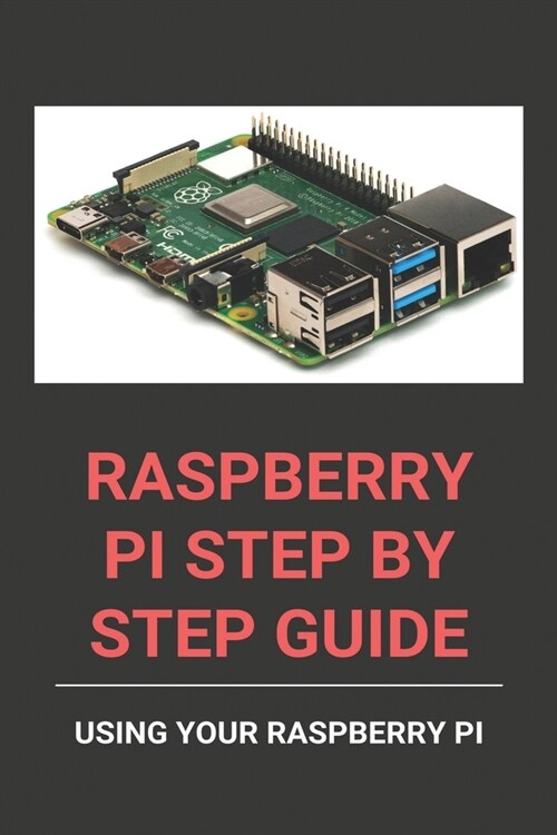 Raspberry Pi Step By Step Guide: Using Your Raspberry Pi: Raspberry Pi 4 Gaming Projects (Paperback)