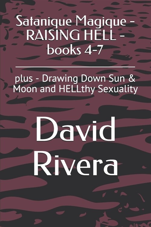 Satanique Magique - RAISING HELL - books 4-7: plus - Drawing Down Sun & Moon and HELLthy Sexuality (Paperback)