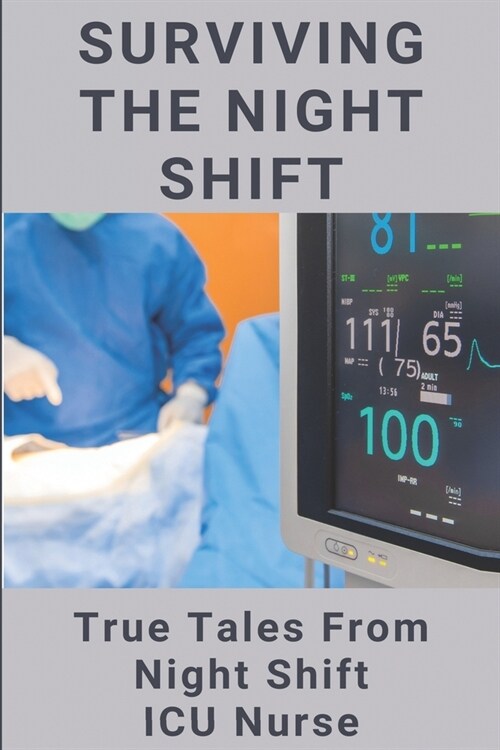 Surviving The Night Shift: True Tales From Night Shift ICU Nurse: Healthcare Workers Book (Paperback)