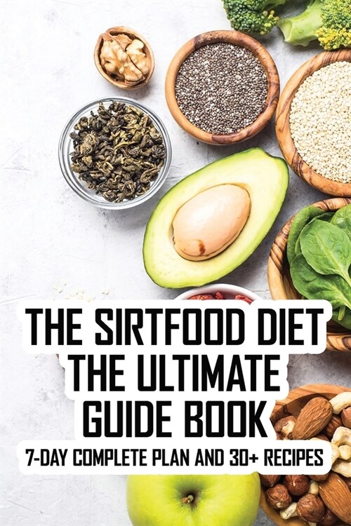 The Sirtfood Diet The Ultimate Guide Book: 7-Day Complete Plan And 30+ Recipes: BeginnerS Guide For The Celebrities Diet (Paperback)