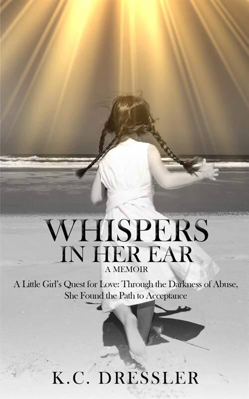 Whispers In Her Ear: A Little Girls Quest for Love: Through The Darkness of Abuse, She Found the Path to Acceptance (Paperback)