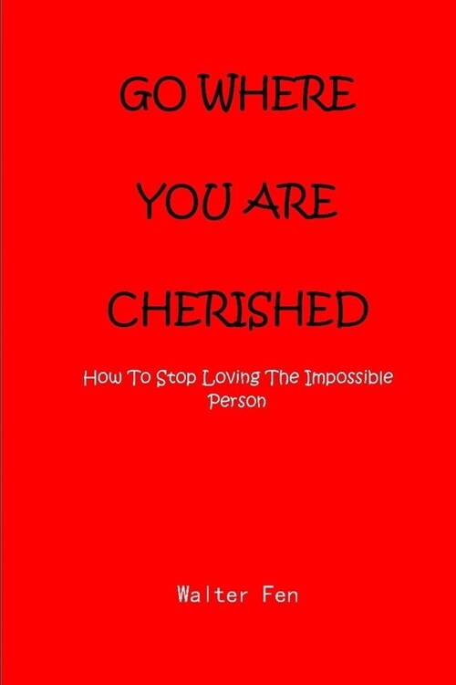 Go Where You Are Cherished: How To Stop Loving The Impossible Person (Paperback)