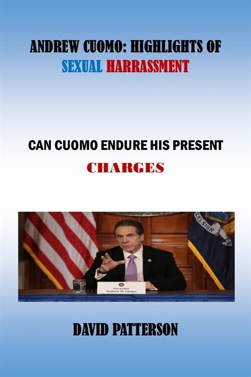 Andrew Cuomo: Highlights of Sexual Harrassment: Can Cuomo Endure His Present Charges (Paperback)