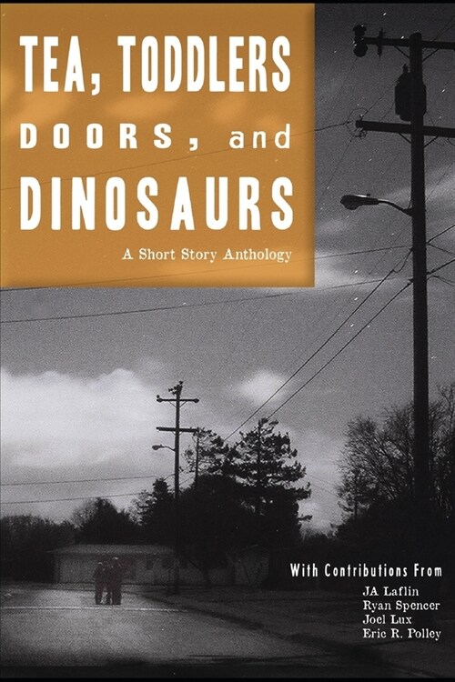 Tea, Toddlers, Doors, and Dinosaurs: A Short Story Anthology (Paperback)